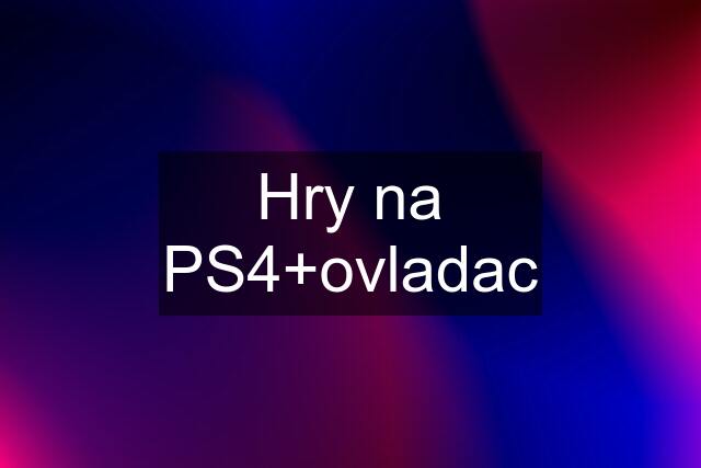 Hry na PS4+ovladac