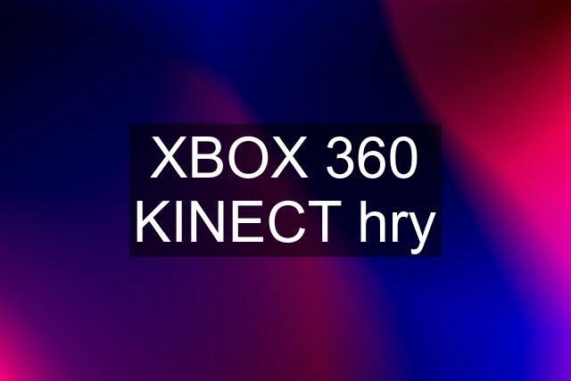 XBOX 360 KINECT hry