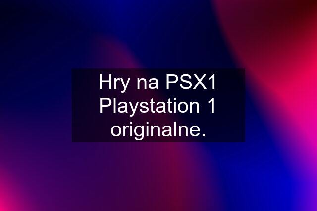 Hry na PSX1 Playstation 1 originalne.