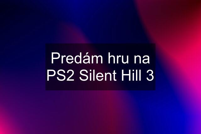 Predám hru na PS2 Silent Hill 3