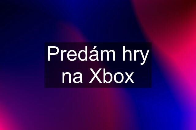 Predám hry na Xbox