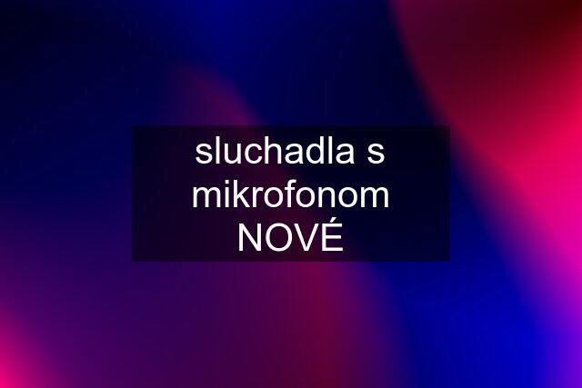 sluchadla s mikrofonom NOVÉ