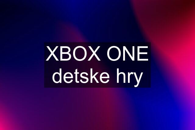 XBOX ONE detske hry