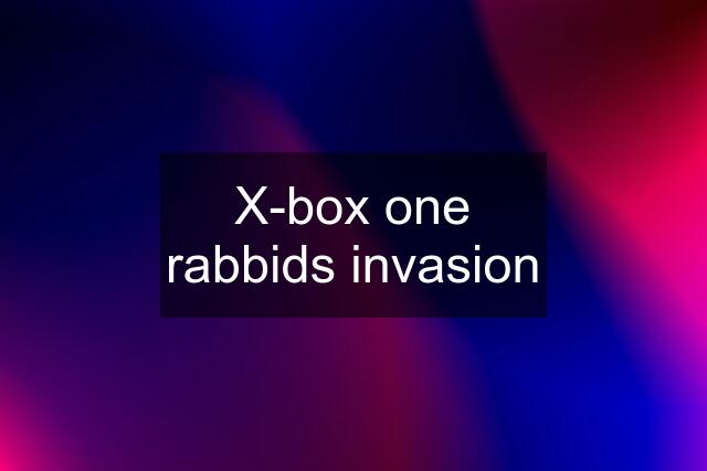 X-box one rabbids invasion