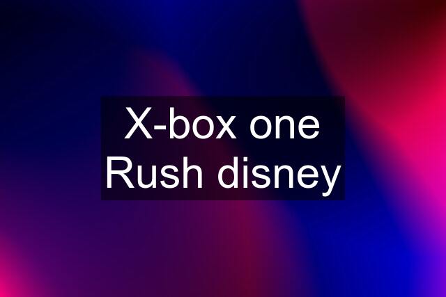 X-box one Rush disney