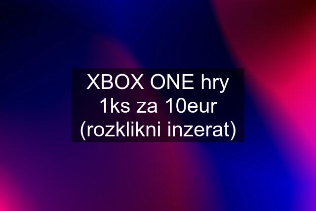 XBOX ONE hry 1ks za 10eur (rozklikni inzerat)