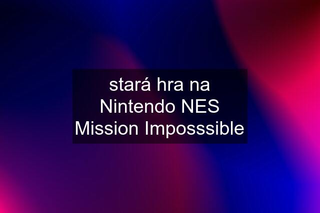 stará hra na Nintendo NES Mission Imposssible