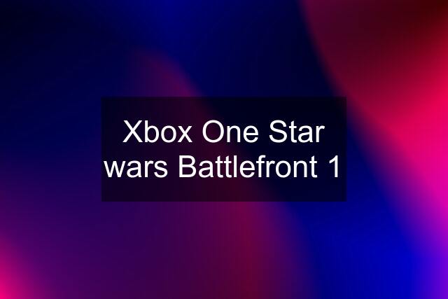 Xbox One Star wars Battlefront 1