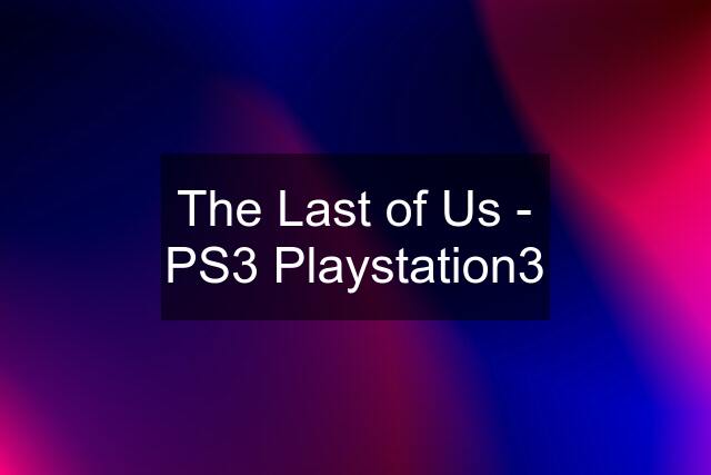 The Last of Us - PS3 Playstation3