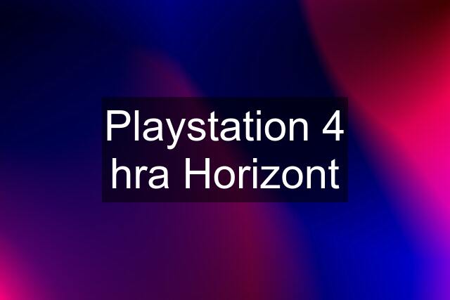 Playstation 4 hra Horizont