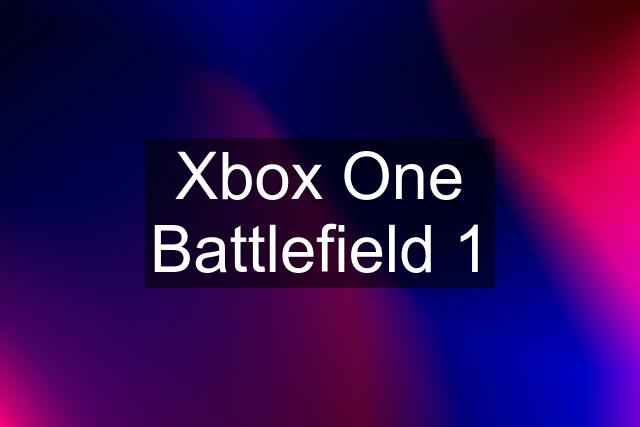 Xbox One Battlefield 1