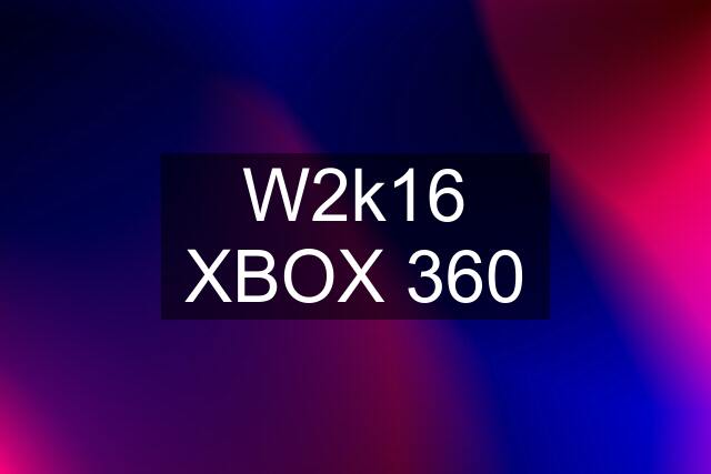 W2k16 XBOX 360