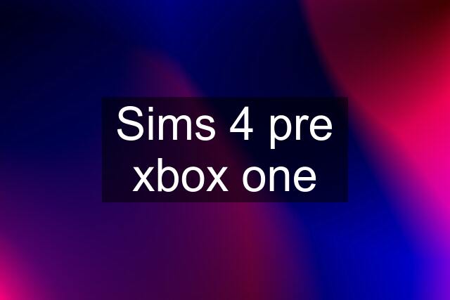 Sims 4 pre xbox one