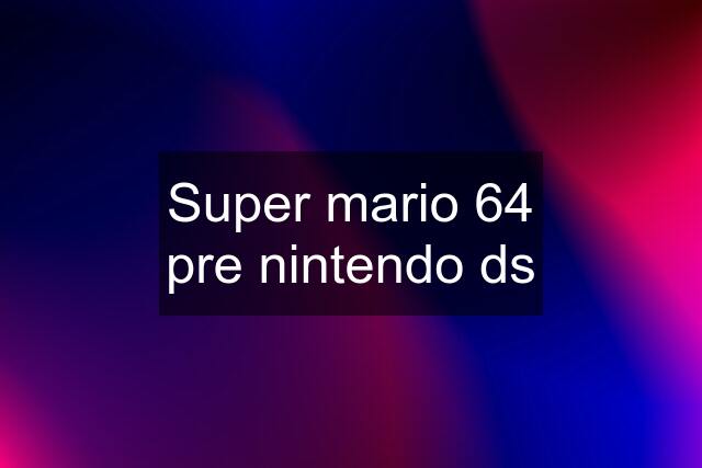 Super mario 64 pre nintendo ds