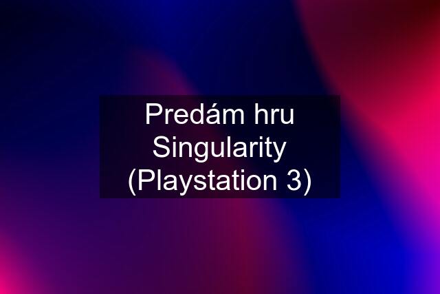 Predám hru Singularity (Playstation 3)