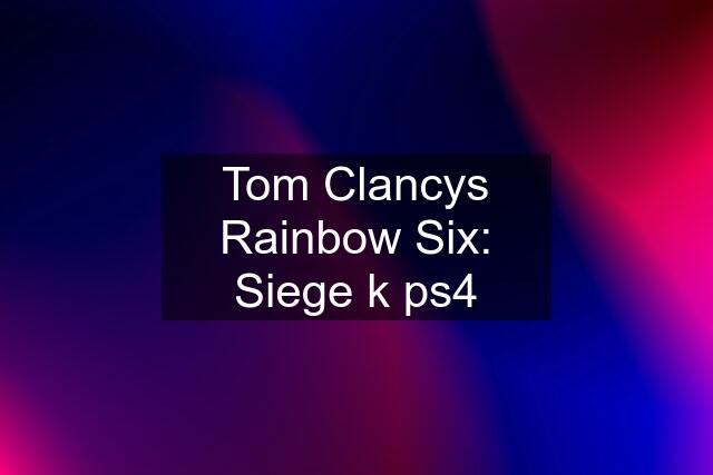 Tom Clancys Rainbow Six: Siege k ps4