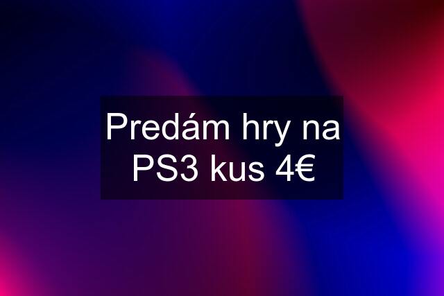 Predám hry na PS3 kus 4€