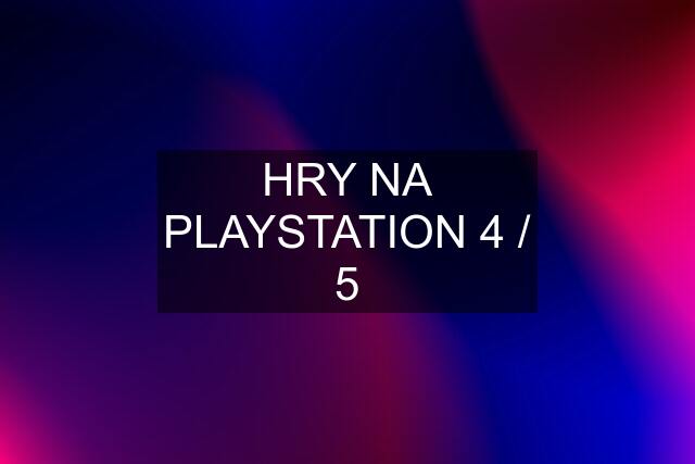 HRY NA PLAYSTATION 4 / 5