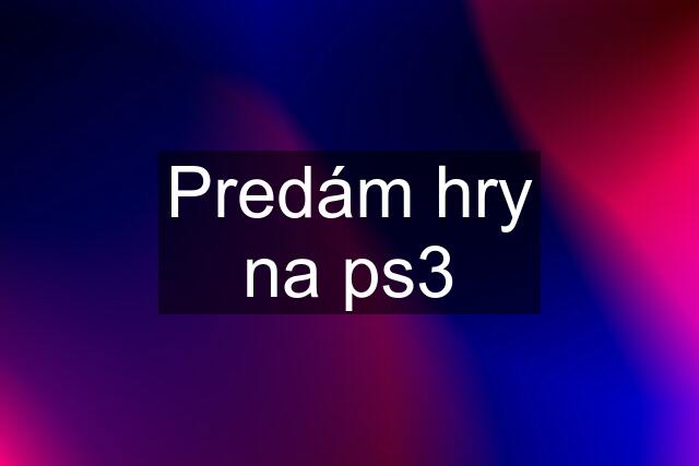 Predám hry na ps3