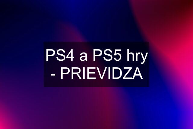 PS4 a PS5 hry - PRIEVIDZA