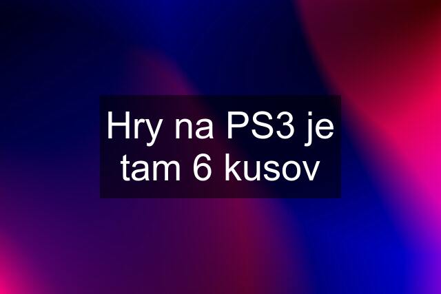 Hry na PS3 je tam 6 kusov