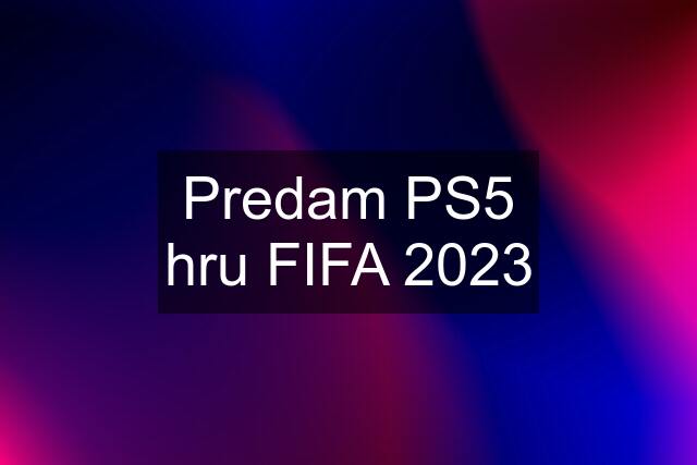 Predam PS5 hru FIFA 2023