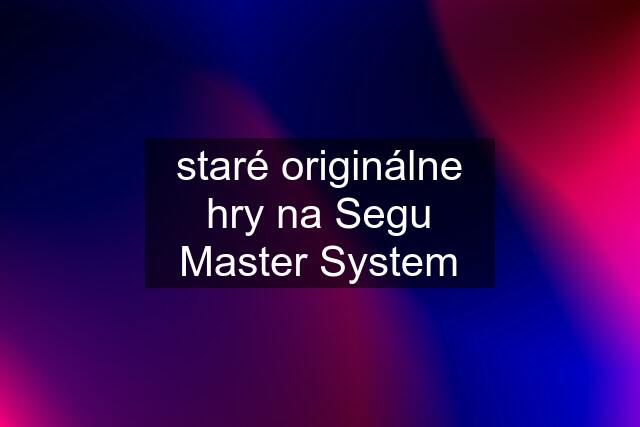 staré originálne hry na Segu Master System