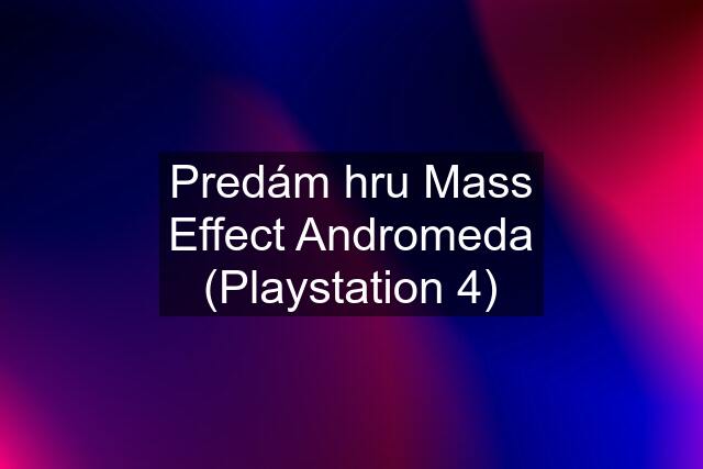 Predám hru Mass Effect Andromeda (Playstation 4)