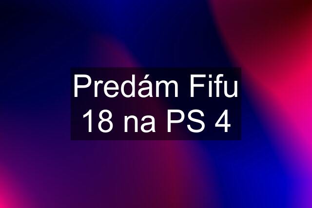 Predám Fifu 18 na PS 4