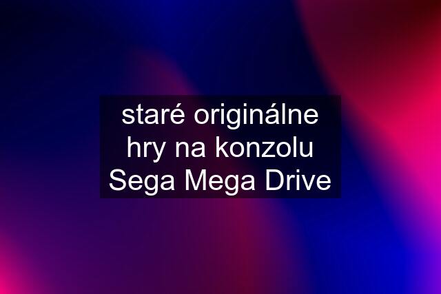 staré originálne hry na konzolu Sega Mega Drive