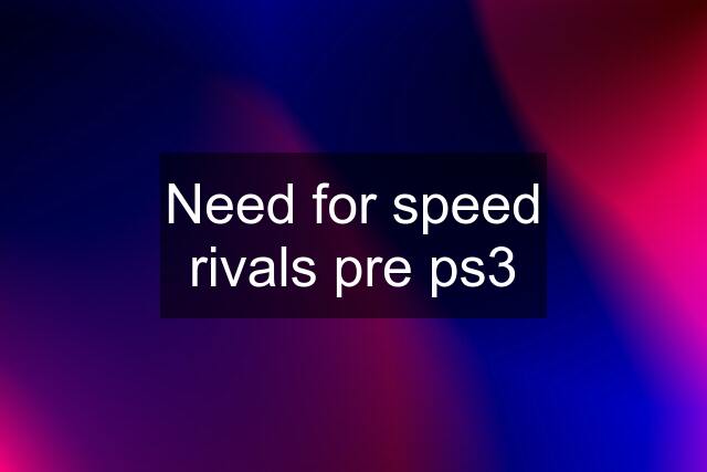 Need for speed rivals pre ps3