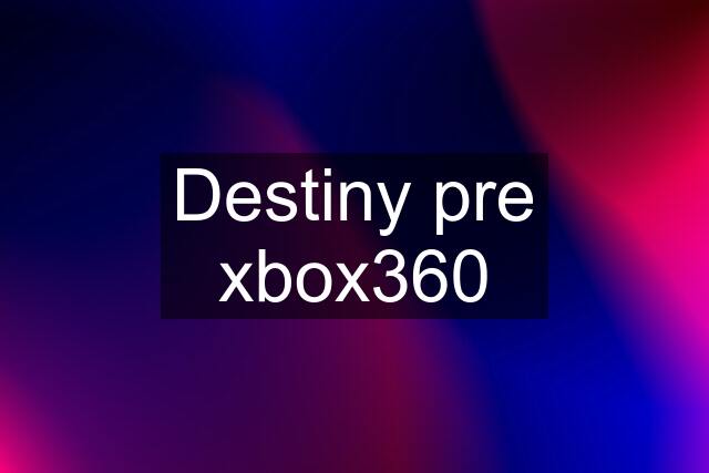 Destiny pre xbox360