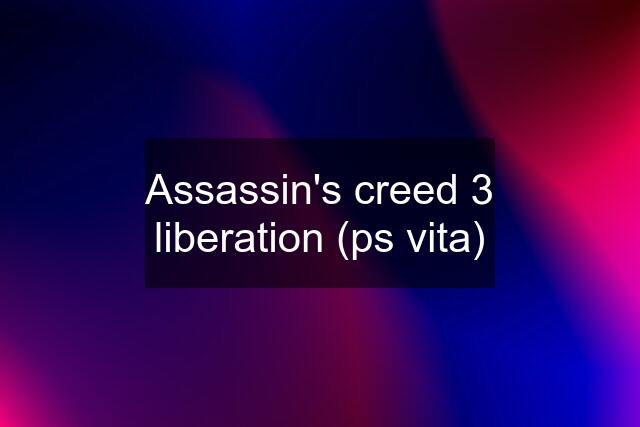 Assassin's creed 3 liberation (ps vita)