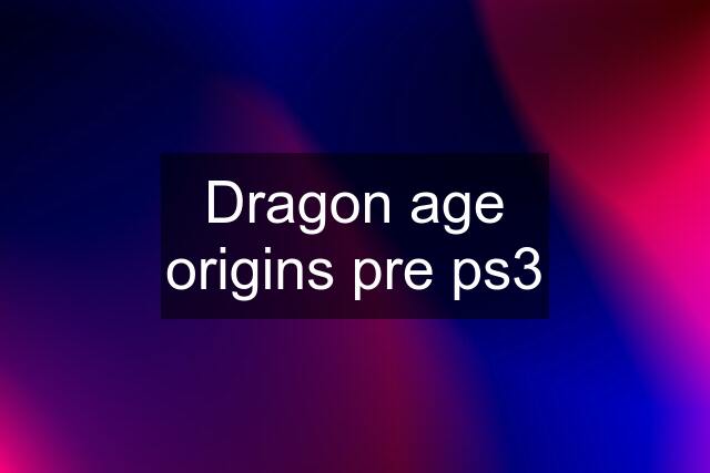Dragon age origins pre ps3