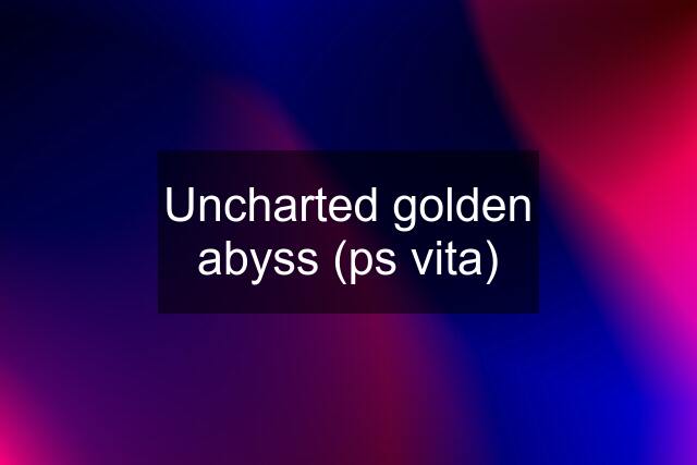 Uncharted golden abyss (ps vita)