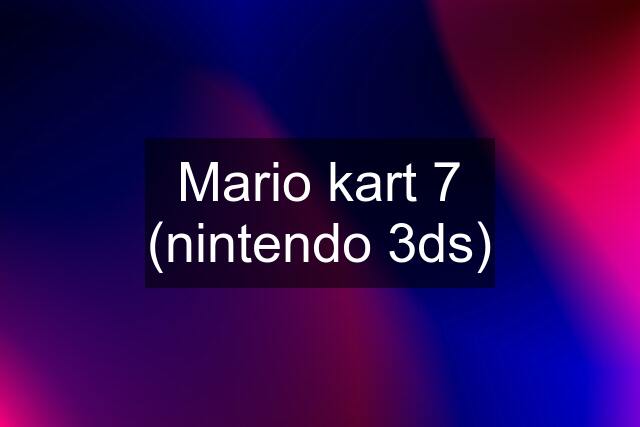 Mario kart 7 (nintendo 3ds)