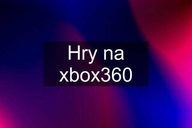 Hry na xbox360