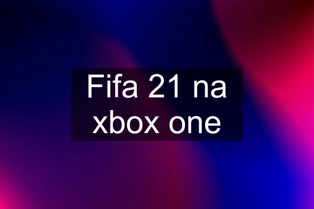 Fifa 21 na xbox one