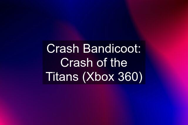 Crash Bandicoot: Crash of the Titans (Xbox 360)