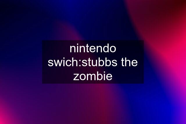 nintendo swich:stubbs the zombie