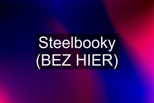 Steelbooky (BEZ HIER)