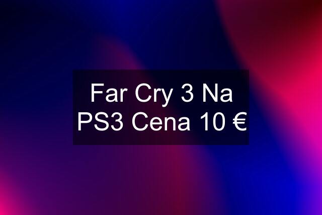 Far Cry 3 Na PS3 Cena 10 €