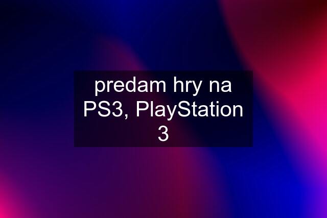 predam hry na PS3, PlayStation 3