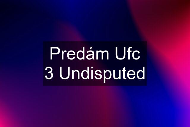 Predám Ufc 3 Undisputed