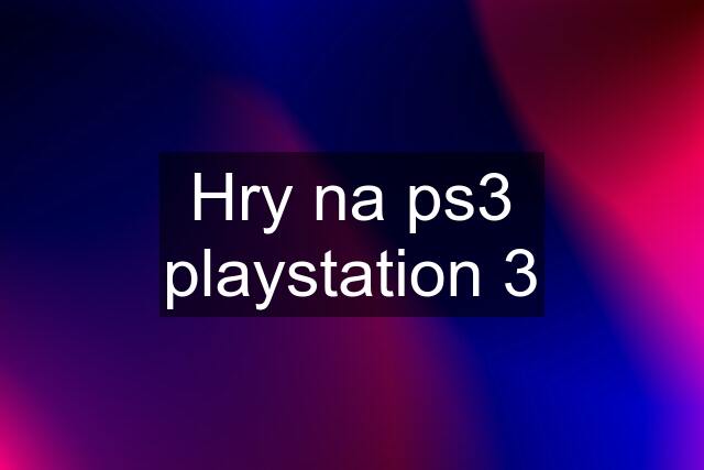 Hry na ps3 playstation 3