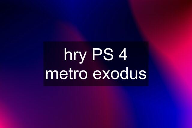 hry PS 4 metro exodus