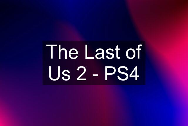 The Last of Us 2 - PS4