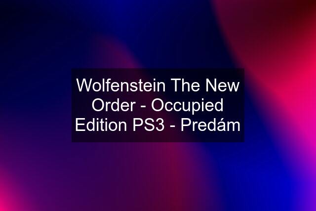 Wolfenstein The New Order - Occupied Edition PS3 - Predám