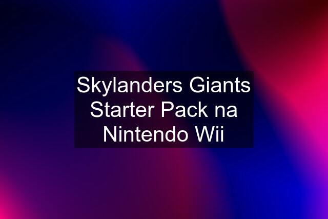 Skylanders Giants Starter Pack na Nintendo Wii