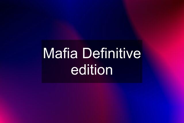 Mafia Definitive edition